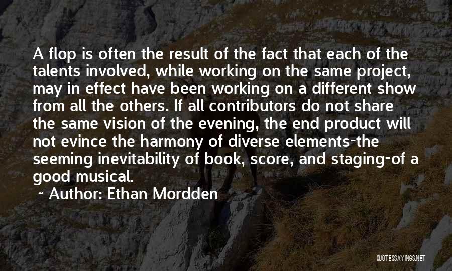 Ethan Mordden Quotes: A Flop Is Often The Result Of The Fact That Each Of The Talents Involved, While Working On The Same