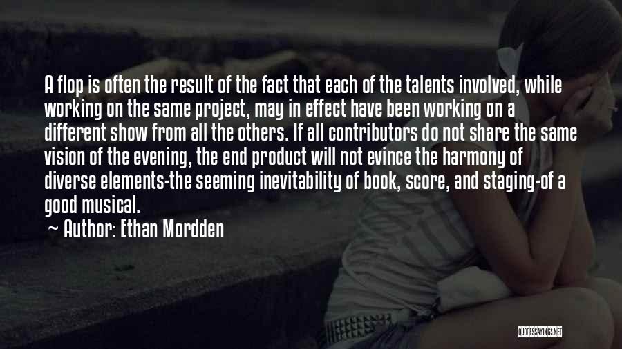 Ethan Mordden Quotes: A Flop Is Often The Result Of The Fact That Each Of The Talents Involved, While Working On The Same