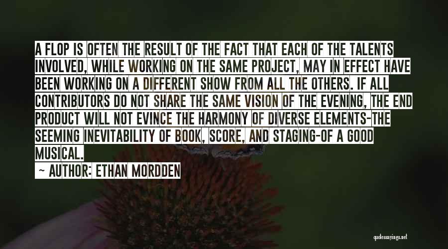 Ethan Mordden Quotes: A Flop Is Often The Result Of The Fact That Each Of The Talents Involved, While Working On The Same