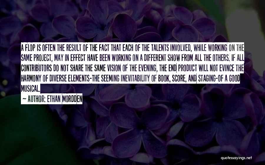 Ethan Mordden Quotes: A Flop Is Often The Result Of The Fact That Each Of The Talents Involved, While Working On The Same