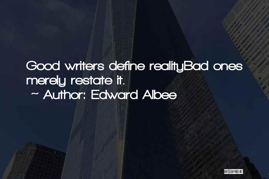 Edward Albee Quotes: Good Writers Define Realitybad Ones Merely Restate It.