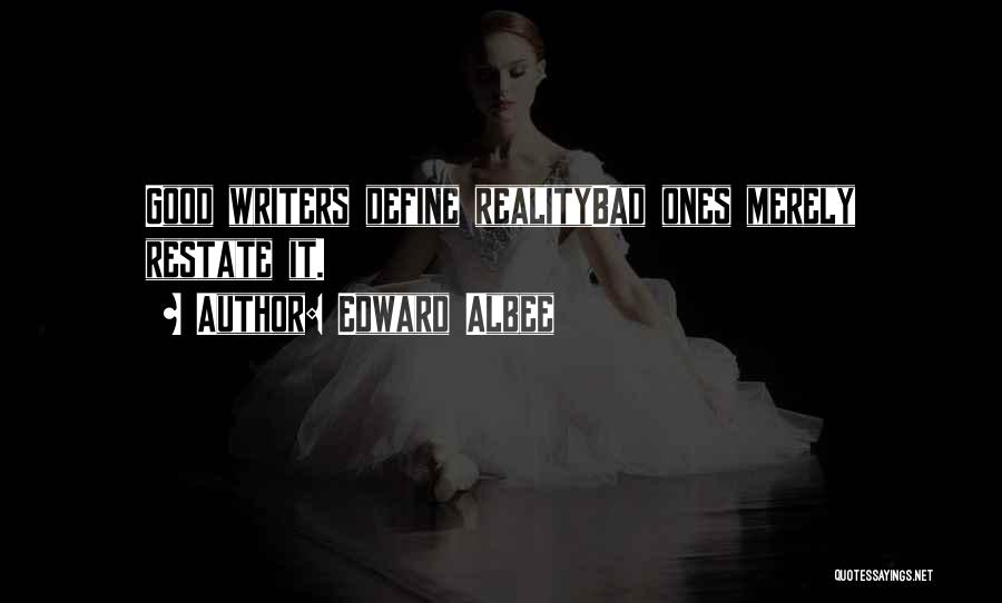 Edward Albee Quotes: Good Writers Define Realitybad Ones Merely Restate It.