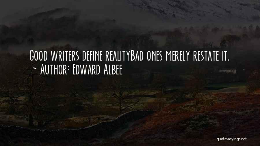 Edward Albee Quotes: Good Writers Define Realitybad Ones Merely Restate It.