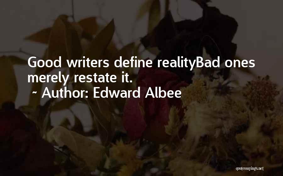 Edward Albee Quotes: Good Writers Define Realitybad Ones Merely Restate It.
