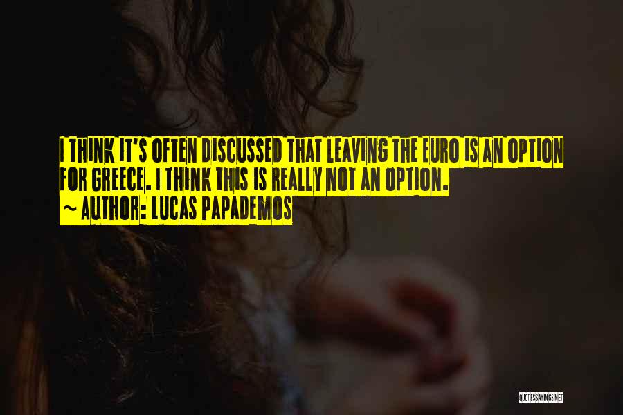 Lucas Papademos Quotes: I Think It's Often Discussed That Leaving The Euro Is An Option For Greece. I Think This Is Really Not