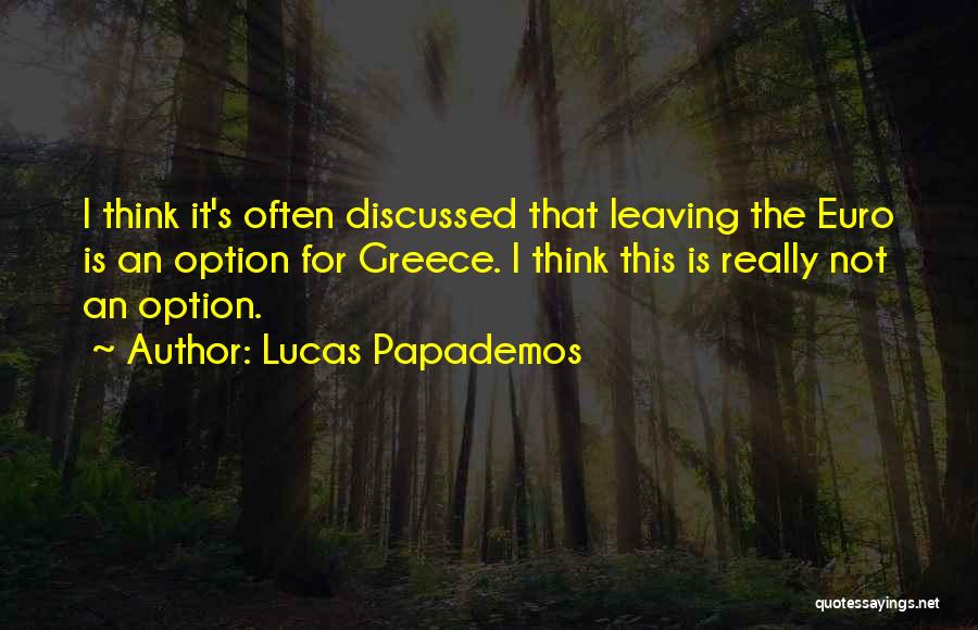 Lucas Papademos Quotes: I Think It's Often Discussed That Leaving The Euro Is An Option For Greece. I Think This Is Really Not