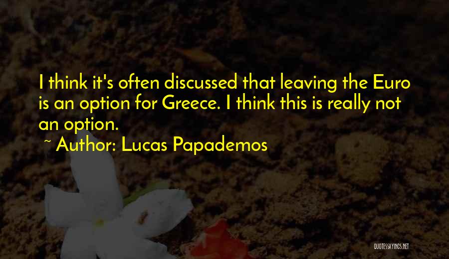 Lucas Papademos Quotes: I Think It's Often Discussed That Leaving The Euro Is An Option For Greece. I Think This Is Really Not