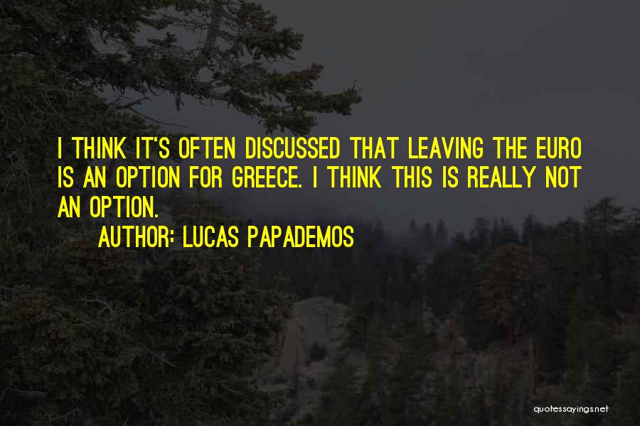 Lucas Papademos Quotes: I Think It's Often Discussed That Leaving The Euro Is An Option For Greece. I Think This Is Really Not