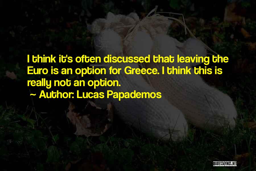 Lucas Papademos Quotes: I Think It's Often Discussed That Leaving The Euro Is An Option For Greece. I Think This Is Really Not