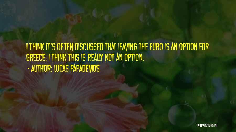 Lucas Papademos Quotes: I Think It's Often Discussed That Leaving The Euro Is An Option For Greece. I Think This Is Really Not