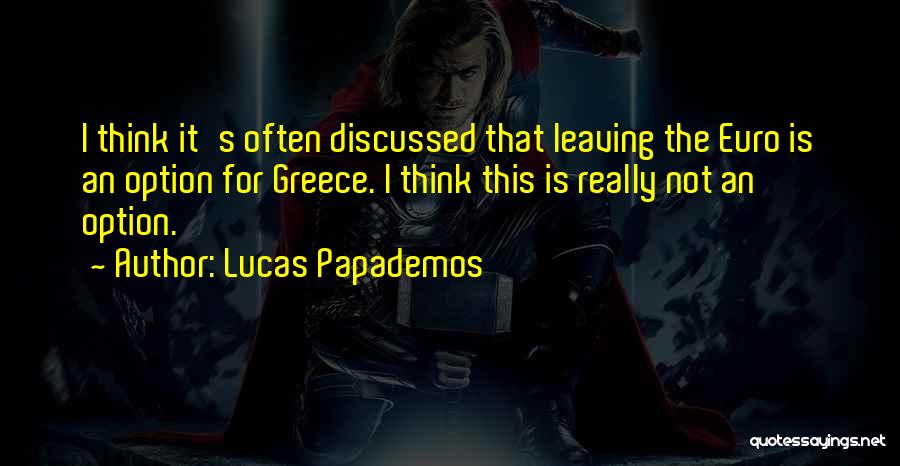 Lucas Papademos Quotes: I Think It's Often Discussed That Leaving The Euro Is An Option For Greece. I Think This Is Really Not