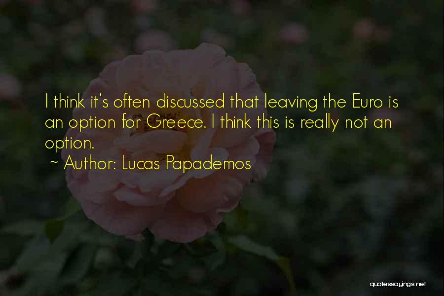 Lucas Papademos Quotes: I Think It's Often Discussed That Leaving The Euro Is An Option For Greece. I Think This Is Really Not