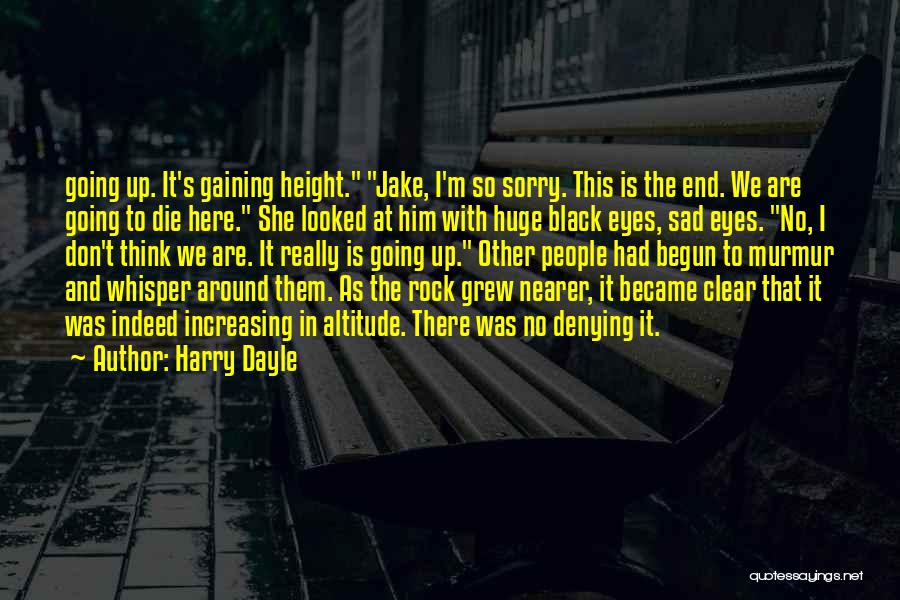 Harry Dayle Quotes: Going Up. It's Gaining Height. Jake, I'm So Sorry. This Is The End. We Are Going To Die Here. She