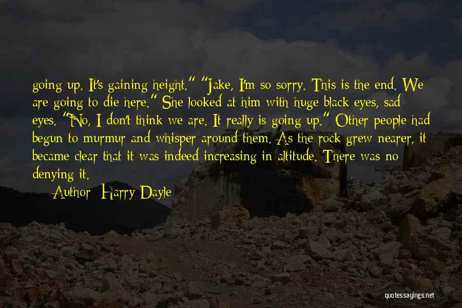 Harry Dayle Quotes: Going Up. It's Gaining Height. Jake, I'm So Sorry. This Is The End. We Are Going To Die Here. She
