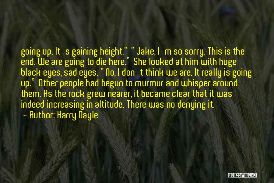 Harry Dayle Quotes: Going Up. It's Gaining Height. Jake, I'm So Sorry. This Is The End. We Are Going To Die Here. She