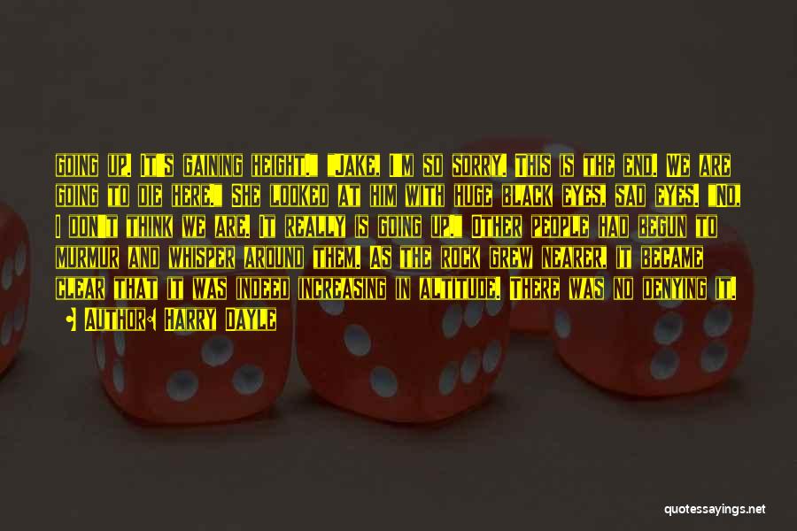 Harry Dayle Quotes: Going Up. It's Gaining Height. Jake, I'm So Sorry. This Is The End. We Are Going To Die Here. She