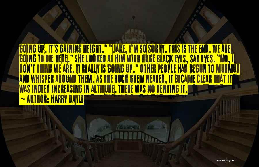 Harry Dayle Quotes: Going Up. It's Gaining Height. Jake, I'm So Sorry. This Is The End. We Are Going To Die Here. She