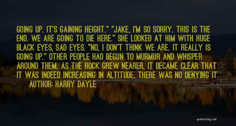 Harry Dayle Quotes: Going Up. It's Gaining Height. Jake, I'm So Sorry. This Is The End. We Are Going To Die Here. She