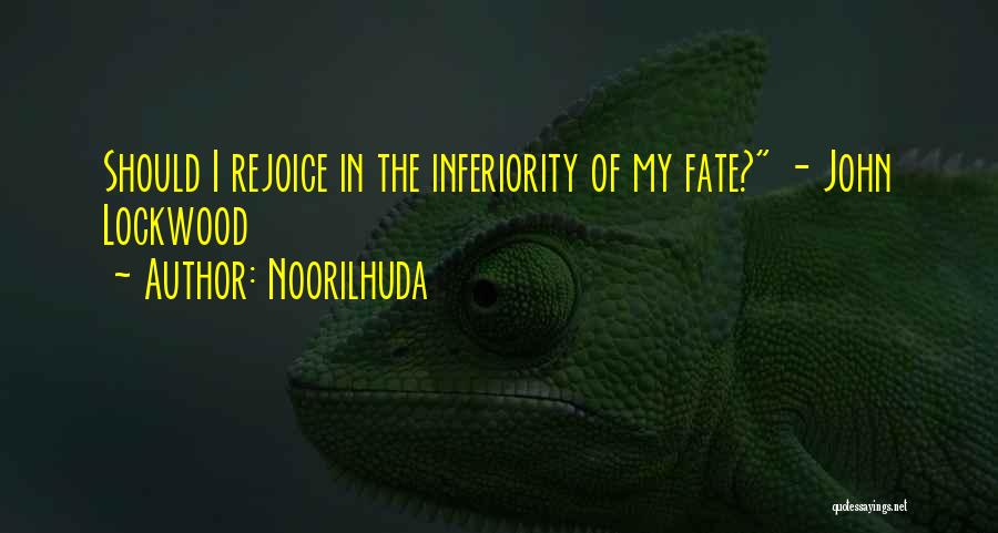 Noorilhuda Quotes: Should I Rejoice In The Inferiority Of My Fate? - John Lockwood