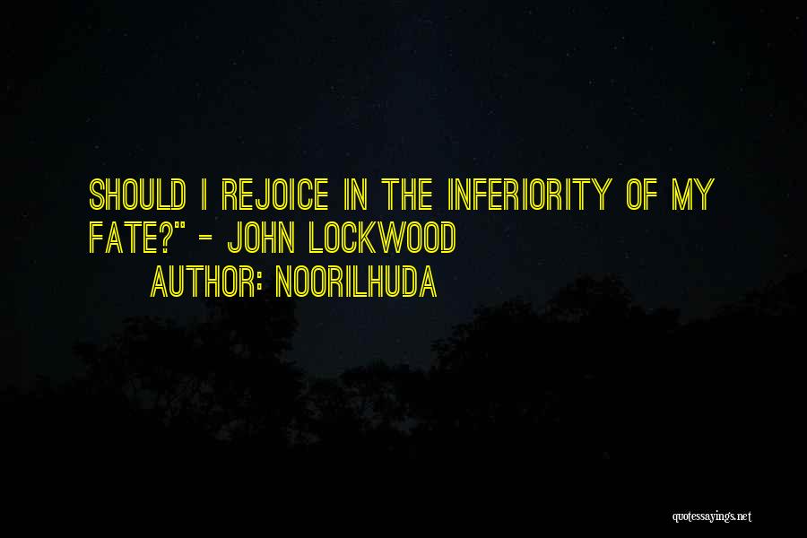 Noorilhuda Quotes: Should I Rejoice In The Inferiority Of My Fate? - John Lockwood