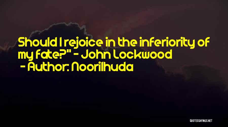 Noorilhuda Quotes: Should I Rejoice In The Inferiority Of My Fate? - John Lockwood