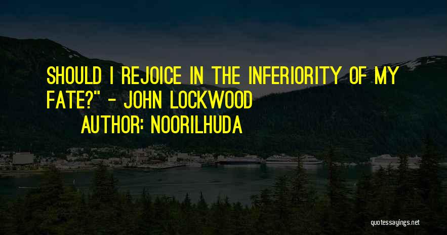 Noorilhuda Quotes: Should I Rejoice In The Inferiority Of My Fate? - John Lockwood