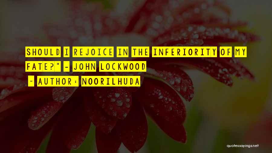 Noorilhuda Quotes: Should I Rejoice In The Inferiority Of My Fate? - John Lockwood