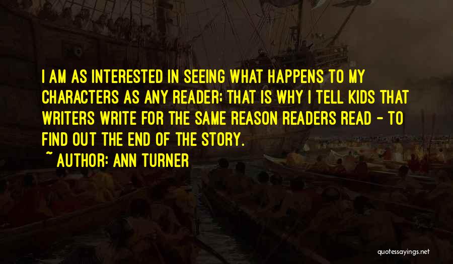 Ann Turner Quotes: I Am As Interested In Seeing What Happens To My Characters As Any Reader; That Is Why I Tell Kids