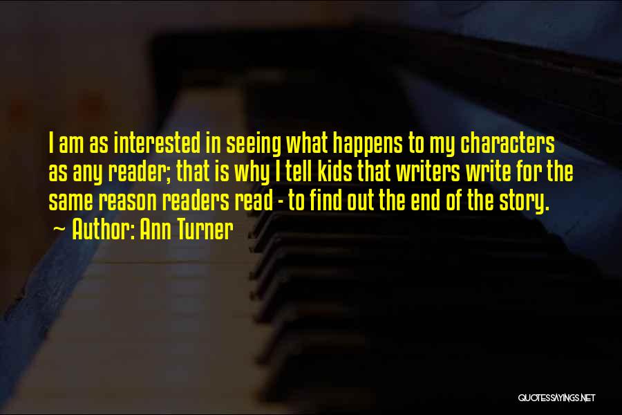 Ann Turner Quotes: I Am As Interested In Seeing What Happens To My Characters As Any Reader; That Is Why I Tell Kids