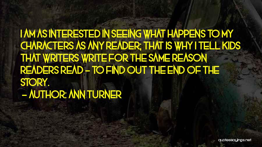 Ann Turner Quotes: I Am As Interested In Seeing What Happens To My Characters As Any Reader; That Is Why I Tell Kids