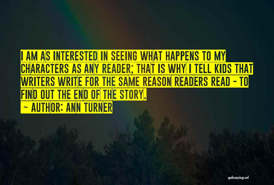 Ann Turner Quotes: I Am As Interested In Seeing What Happens To My Characters As Any Reader; That Is Why I Tell Kids