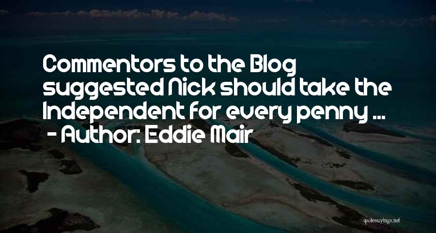 Eddie Mair Quotes: Commentors To The Blog Suggested Nick Should Take The Independent For Every Penny ...