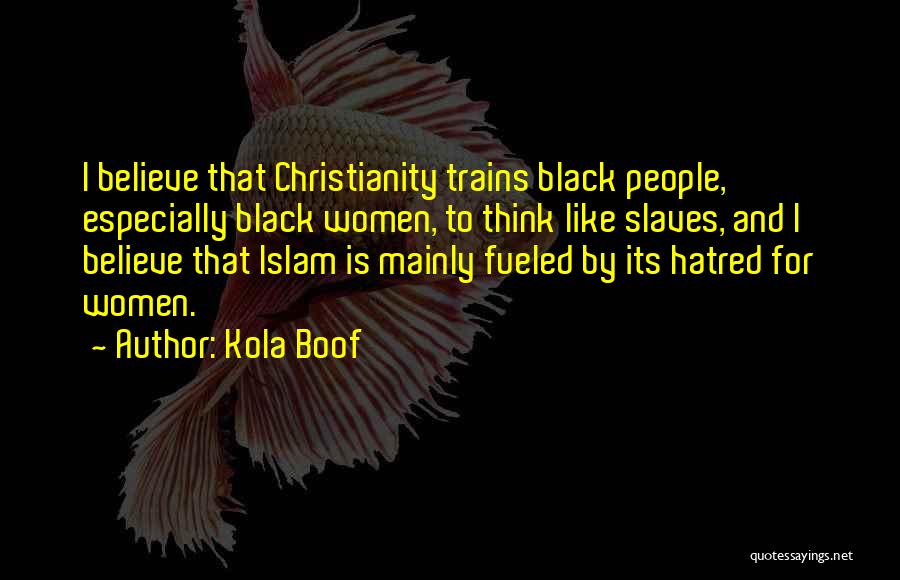 Kola Boof Quotes: I Believe That Christianity Trains Black People, Especially Black Women, To Think Like Slaves, And I Believe That Islam Is