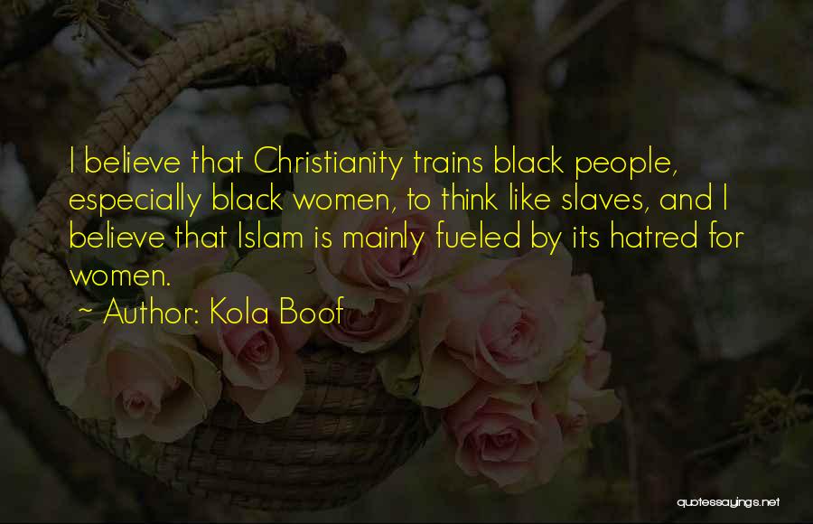 Kola Boof Quotes: I Believe That Christianity Trains Black People, Especially Black Women, To Think Like Slaves, And I Believe That Islam Is