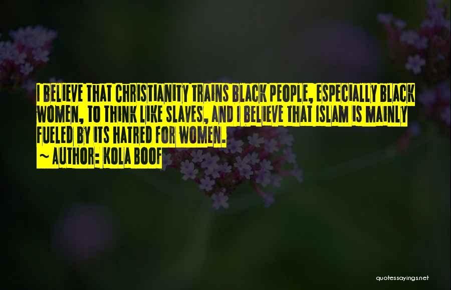 Kola Boof Quotes: I Believe That Christianity Trains Black People, Especially Black Women, To Think Like Slaves, And I Believe That Islam Is