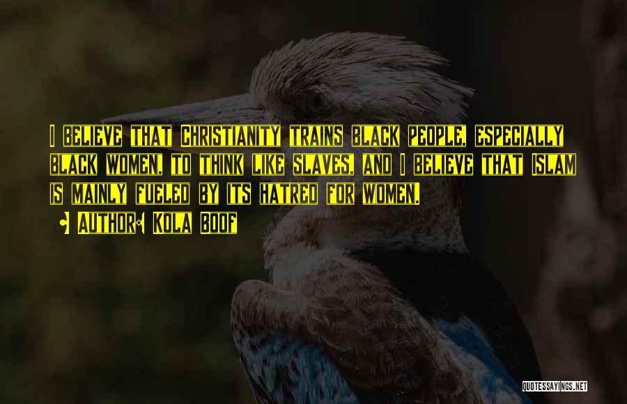 Kola Boof Quotes: I Believe That Christianity Trains Black People, Especially Black Women, To Think Like Slaves, And I Believe That Islam Is