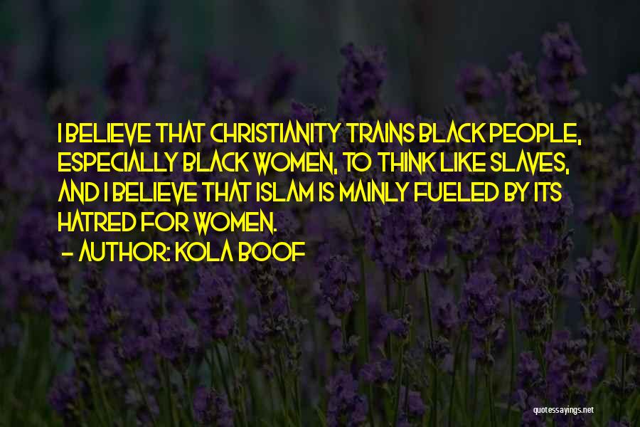 Kola Boof Quotes: I Believe That Christianity Trains Black People, Especially Black Women, To Think Like Slaves, And I Believe That Islam Is