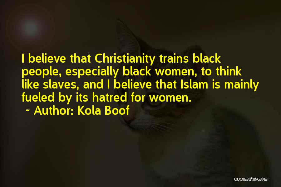 Kola Boof Quotes: I Believe That Christianity Trains Black People, Especially Black Women, To Think Like Slaves, And I Believe That Islam Is