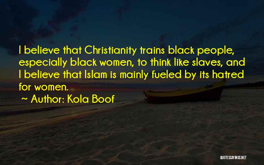 Kola Boof Quotes: I Believe That Christianity Trains Black People, Especially Black Women, To Think Like Slaves, And I Believe That Islam Is