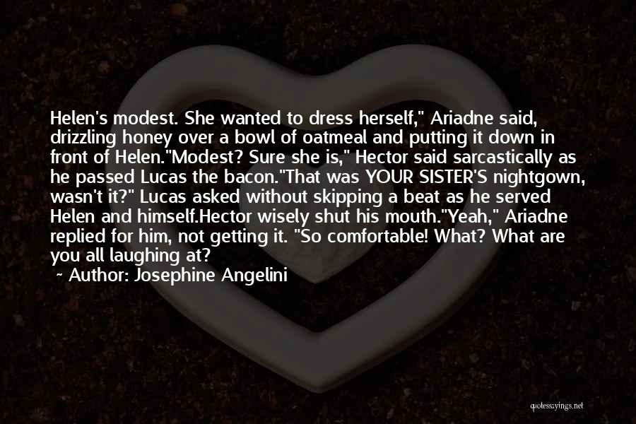 Josephine Angelini Quotes: Helen's Modest. She Wanted To Dress Herself, Ariadne Said, Drizzling Honey Over A Bowl Of Oatmeal And Putting It Down