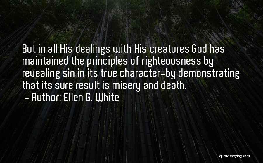 Ellen G. White Quotes: But In All His Dealings With His Creatures God Has Maintained The Principles Of Righteousness By Revealing Sin In Its
