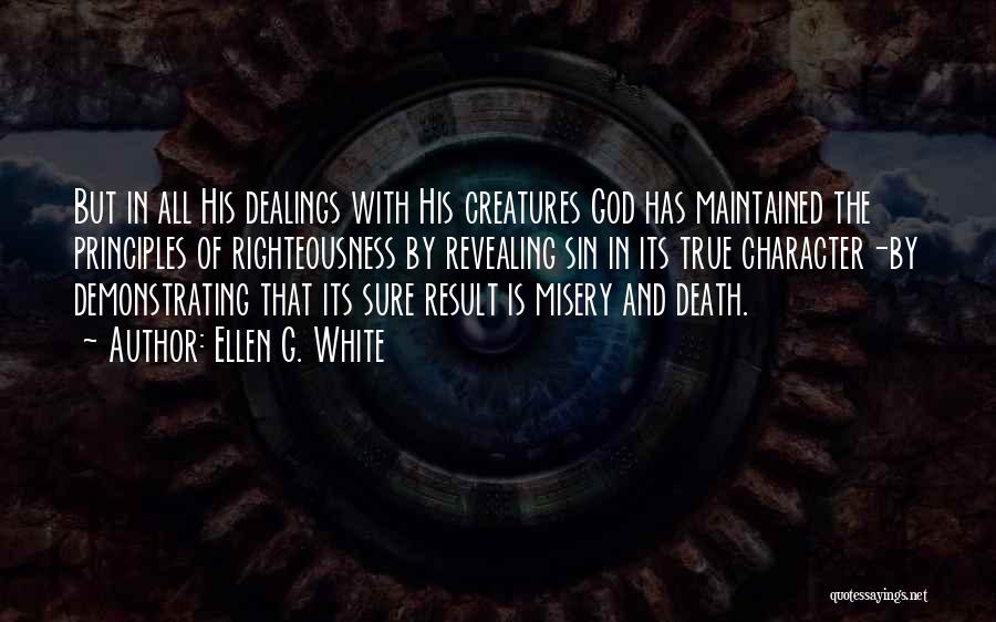 Ellen G. White Quotes: But In All His Dealings With His Creatures God Has Maintained The Principles Of Righteousness By Revealing Sin In Its