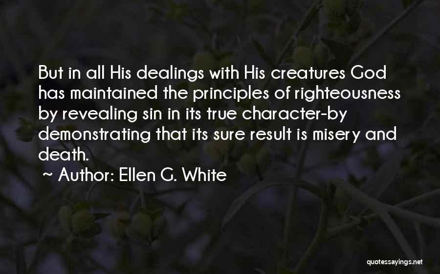 Ellen G. White Quotes: But In All His Dealings With His Creatures God Has Maintained The Principles Of Righteousness By Revealing Sin In Its