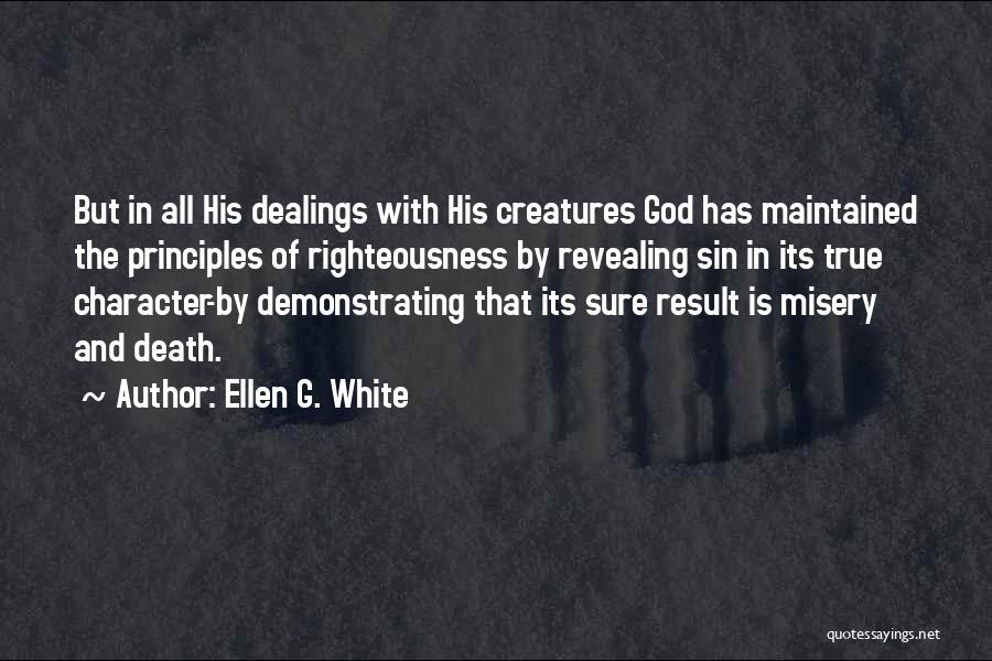 Ellen G. White Quotes: But In All His Dealings With His Creatures God Has Maintained The Principles Of Righteousness By Revealing Sin In Its