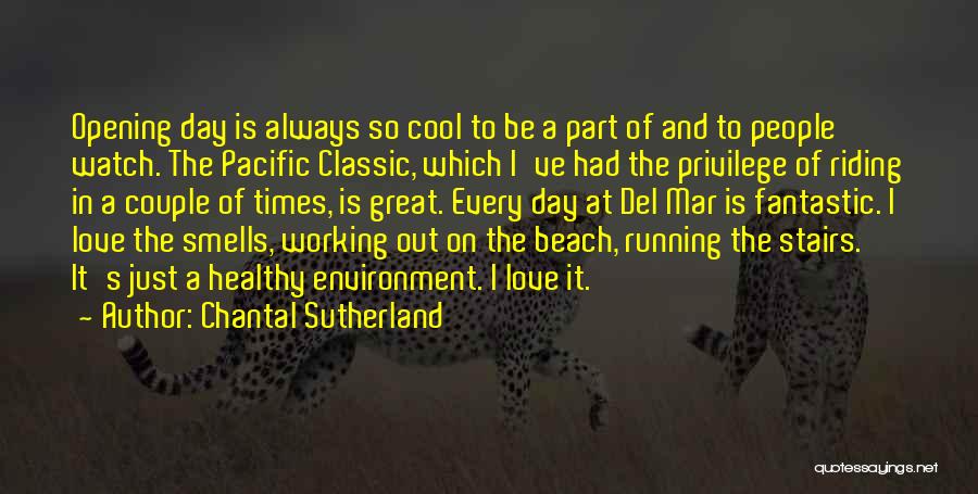 Chantal Sutherland Quotes: Opening Day Is Always So Cool To Be A Part Of And To People Watch. The Pacific Classic, Which I've