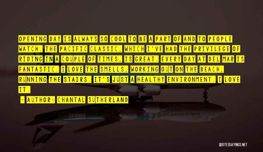 Chantal Sutherland Quotes: Opening Day Is Always So Cool To Be A Part Of And To People Watch. The Pacific Classic, Which I've