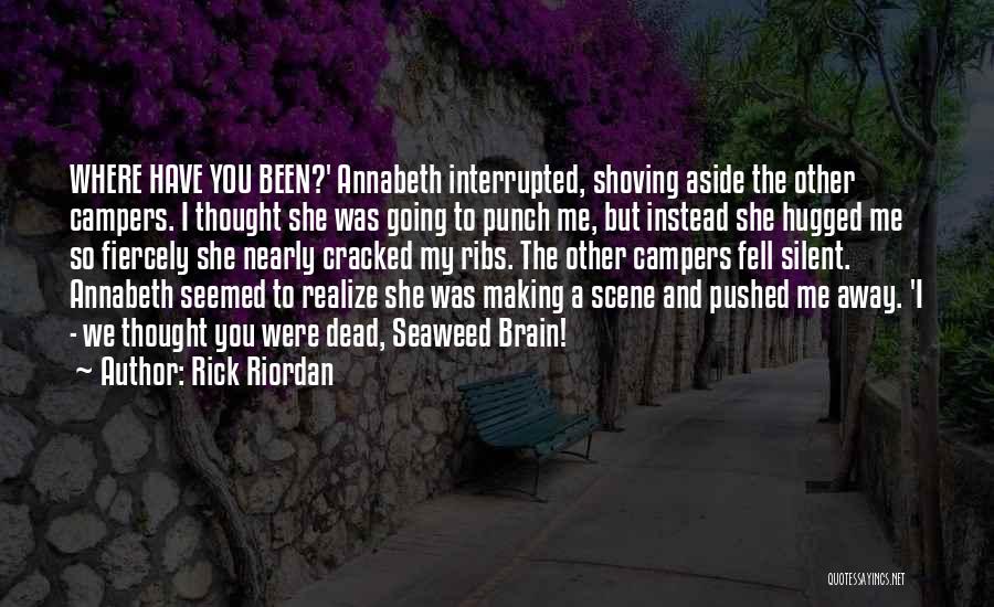 Rick Riordan Quotes: Where Have You Been?' Annabeth Interrupted, Shoving Aside The Other Campers. I Thought She Was Going To Punch Me, But