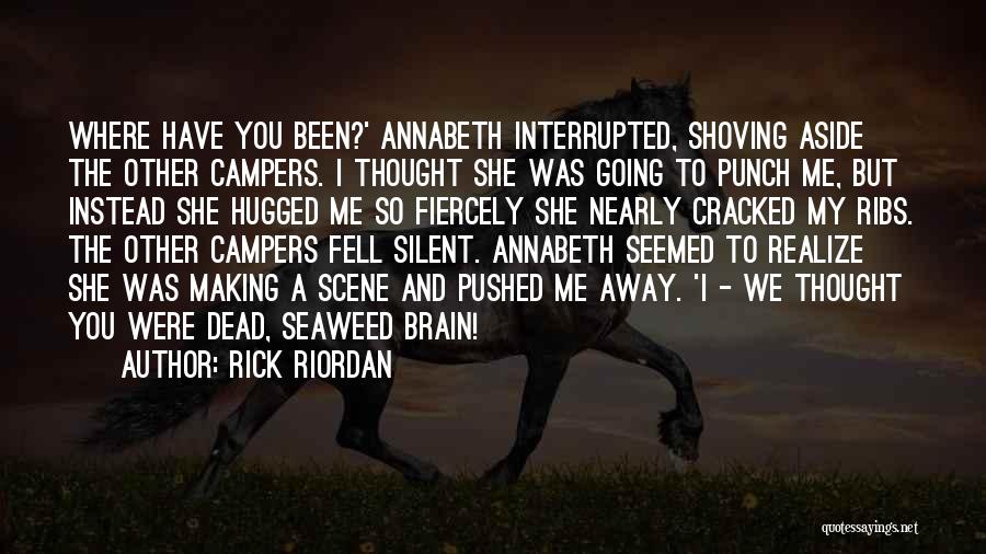 Rick Riordan Quotes: Where Have You Been?' Annabeth Interrupted, Shoving Aside The Other Campers. I Thought She Was Going To Punch Me, But