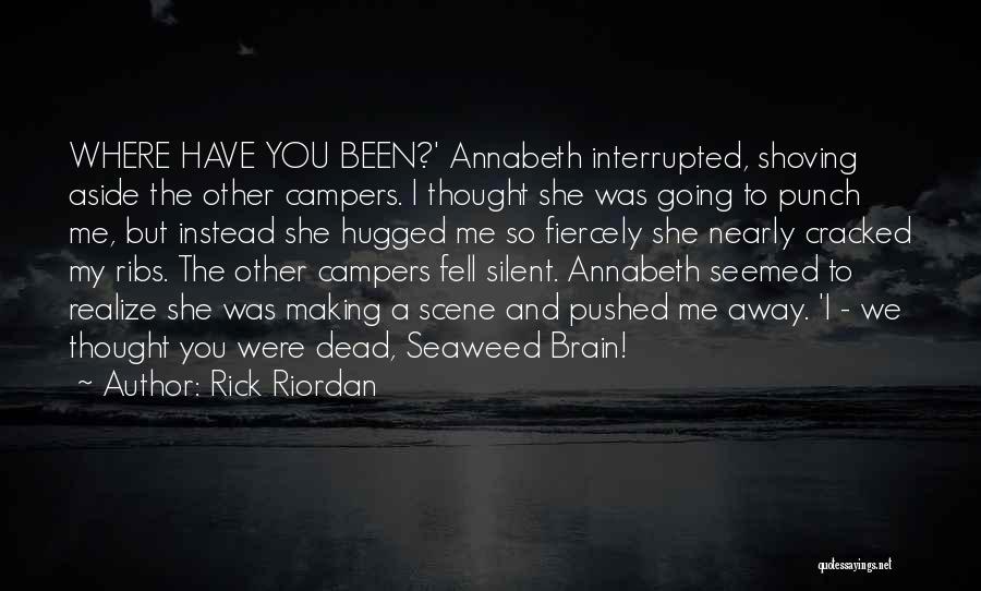 Rick Riordan Quotes: Where Have You Been?' Annabeth Interrupted, Shoving Aside The Other Campers. I Thought She Was Going To Punch Me, But