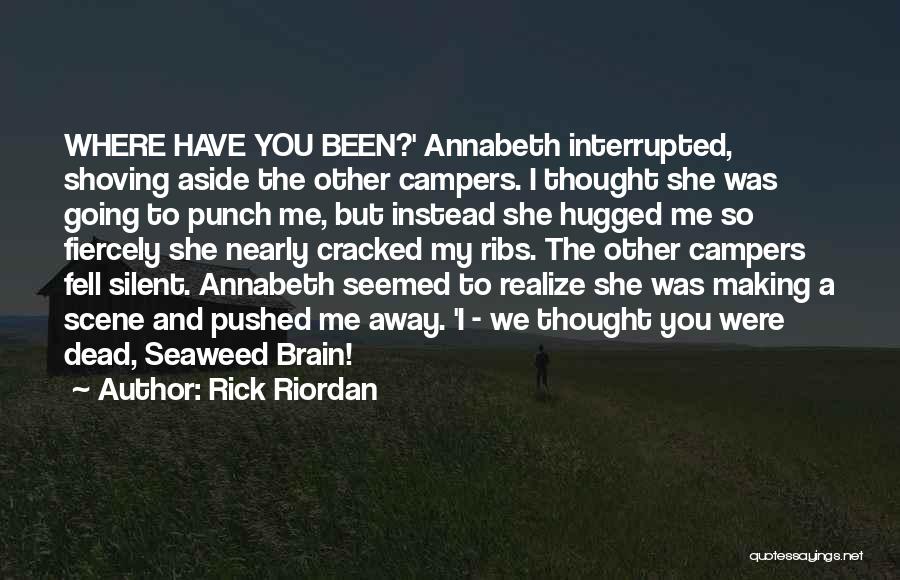 Rick Riordan Quotes: Where Have You Been?' Annabeth Interrupted, Shoving Aside The Other Campers. I Thought She Was Going To Punch Me, But